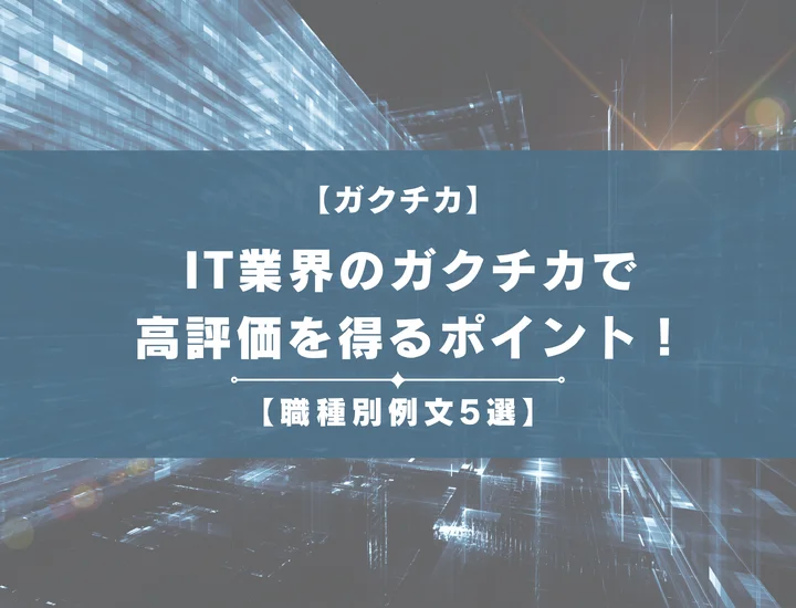 IT業界のガクチカで高評価を得るポイントを職種別の例文5選とともに詳しく解説！